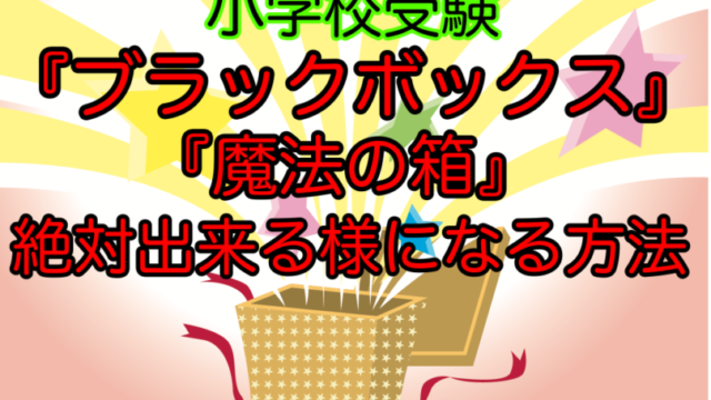 小学校受験 ブラックボックス 魔法の箱おすすめ問題集 無料 がんばれる子ちゃん ほぼ塾なしで小学校受験合格した６年間の奮闘記